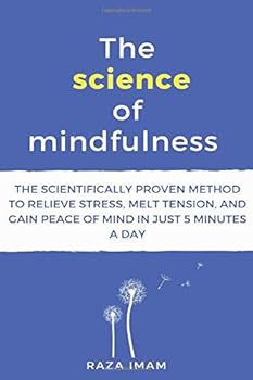Paperback The Science of Mindfulness: The Scientifically Proven Method to Relieve Stress, Melt Tension, and Gain Peace of Mind in 5 Minutes a Day Book