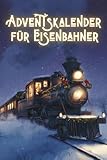 Adventskalender für Eisenbahner: Der Begleiter durch die Weihnachtszeit für echte Eisenbahn-Fans