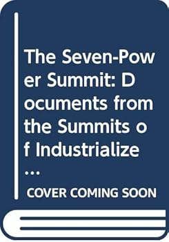 The Seven-Power Summit: Documents from the Summits of Industrialized Countries, 1975-1989/With Supplement Documents from the 1990 Summit