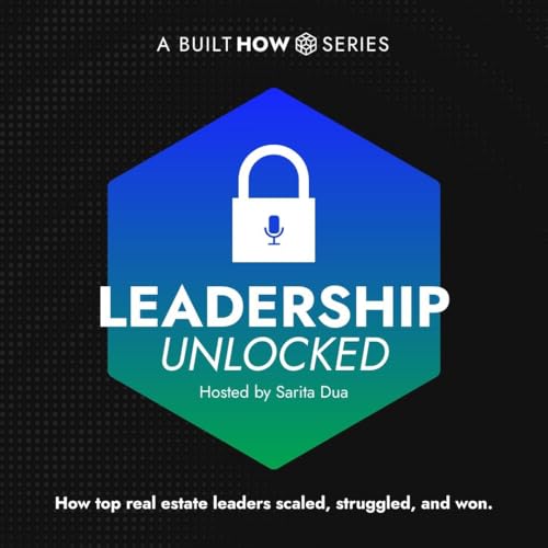 Leadershio[p Unlocked - Masterclass in Real Estate Leadership: From Zero to 500 Transactions with Ramon Casaus