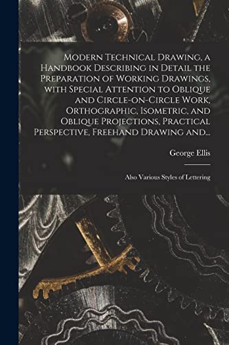 Modern Technical Drawing, a Handbook Describing in Detail the Preparation of Working Drawings, With Special Attention to Oblique and Circle-on-circle ... Perspective, Freehand Drawing And...