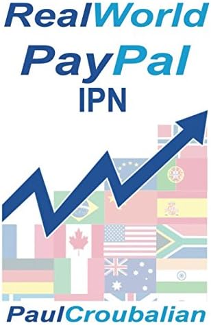 Real World PayPal IPN: A Simple-English Guide To Setting Up PayPal Instant Payment Notifications (IPN) or Payment Data Transfer (PDT)