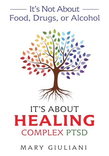 It'S Not About Food, Drugs, Or Alcohol: It'S About Healing Complex Ptsd