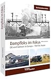  Eisenbahn Bildband – Dampfloks im Fokus: DB und Bahnen in Europa – Eisenbahn-Geschichte von 1961 bis heute. Ein Eisenbahn Buch des passionierten Eisenbahnfotografen Wilfried Kohlmeier.