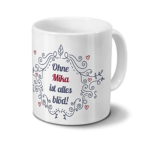 digital print Tasse mit Namen Mika - Motiv Ohne Mika ist Alles blöd - Ornamente Design - Namenstasse, Kaffeebecher, Mug, Becher, Kaffeetasse - Farbe Weiß