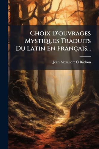 Choix D'ouvrages Mystiques Traduits Du Latin En Français... (French Edition)