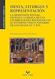  Fiesta, liturgia y representación. La dimensión ritual, escénica y lúdica de las celebraciones religiosas en el entorno vasco-navarro de los siglos XV y XVI: 100 (Historia Medieval y Moderna)