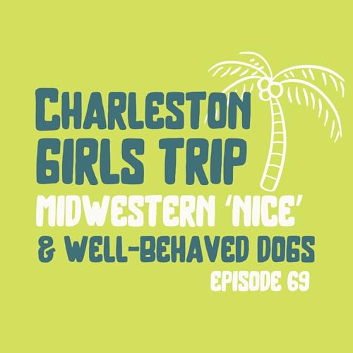 Charleston Girls Trip, Midwestern Nice, and Well-Behaved Dogs cover art