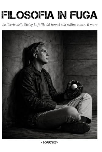 FILOSOFIA IN FUGA: La libertà nello Stalag Luft III: dal tunnel alla pallina contro il muro (CULTURA DA QUATTRO SOLDI) (Italian Edition)