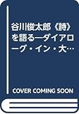 谷川俊太郎《詩》を語る ダイアローグ・イン・大阪2000~2003