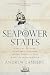 Seapower States: Maritime Culture, Continental Empires and the Conflict That Made the Modern World