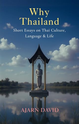 Why Thailand: Short Essays on Thai Culture, Language, and Life (Thai Way Series Book 1)