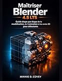 Maîtriser Blender 4.5 LTS: Guide étape par étape de la modélisation, de l'animation et du rendu 3D pour débutants