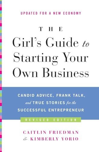 The Girl's Guide to Starting Your Own Business (Revised Edition): Candid Advice, Frank Talk, and True Stories for the Successful Entrepreneur – A ... on Planning, Funding, and Hiring