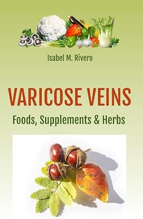 VARICOSE VEINS. Foods, Supplements & Herbs.-Wow! eBook