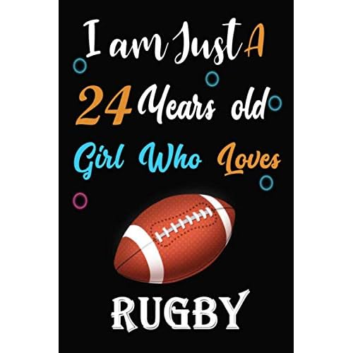 I am just a 24 years old girl who loves Rugby: Lined Notebook, Thanksgiving, Christmas & Birthday Gift for 24 Years Old Rugby Lovers