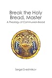 Break the Holy Bread, Master: A Theology of Communion Bread