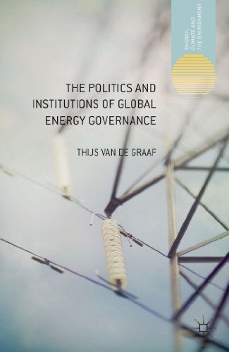 The Politics and Institutions of Global Energy Governance (Energy, Climate and the Environment)