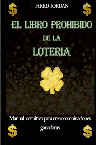 El Libro Prohibido De La Lotería: Manual Definitivo Para Crear Combinaciones Ganadoras (Spanish Edition)