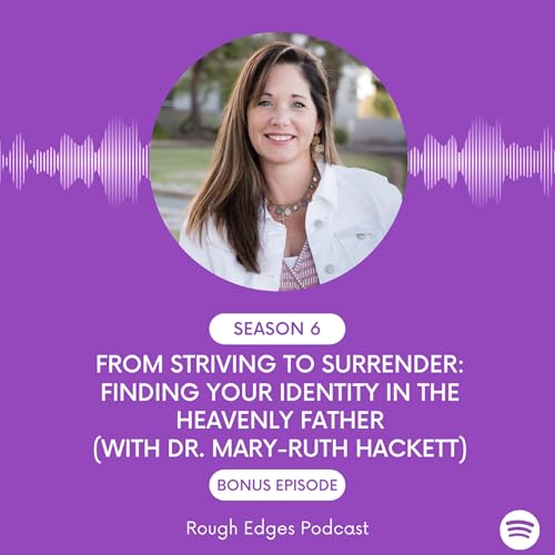 From Striving to Surrender: Finding Your Identity in the Heavenly Father (feat. Dr. Mary-Ruth Hackett)
