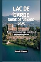 LAC DE GARDE Guide de voyage 2025: Trésors historiques, rivages ensoleillés et magie des montagnes (French Edition) B0F5X3LM37 Book Cover