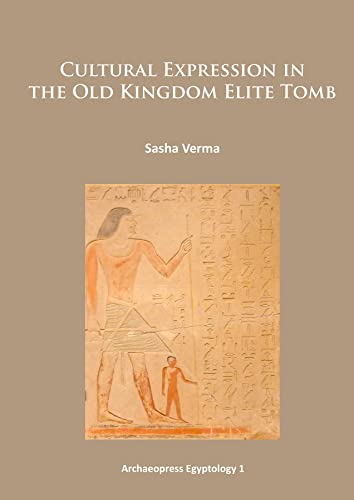 Cultural Expression in the Old Kingdom Elite Tomb (Archaeopress Egyptology)