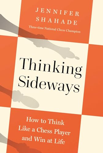 Thinking Sideways: How to Think Like a Chess Player and Win at Life