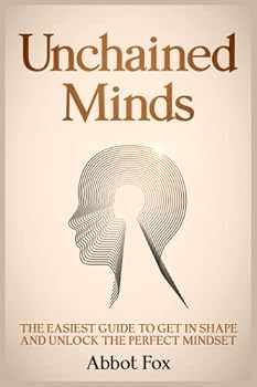 Paperback Unchained Minds: The Easiest Guide to Get in Shape and Unlock the Perfect Mindset Book