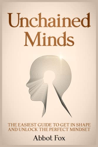 Unchained Minds: The Easiest Guide to Get in Shape and