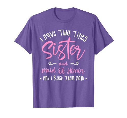 I Have Two Titles Sister and Maid of Honor and I Rock Them T-Shirt, Men, Purple Heather, Large