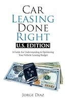 Car Leasing Done Right: U.S. Edition: A Guide for Understanding & Optimizing Your Vehicle Leasing Budget 1777863635 Book Cover
