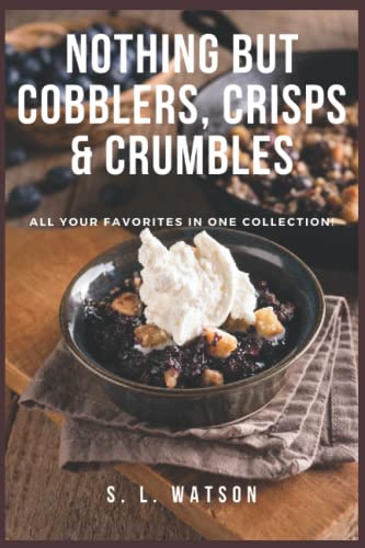 Nothing But Cobblers, Crisps & Crumbles: All Your Favorites In One Collection!