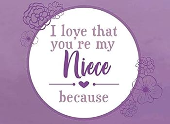 I Love That You're My Niece Because : Prompted Book to Write the Reasons Why You Love Your Niece