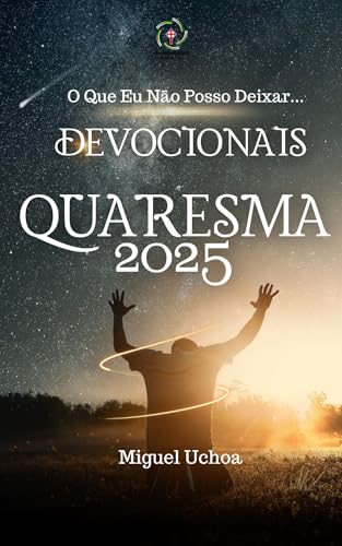 Devocinal Quaresma 2025: O Que Eu Não Posso Deixar...