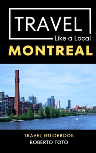 Travel Like a Local Montreal: Montreal Travel Guide with Local Tips, Hidden Gems, and Insider Advice