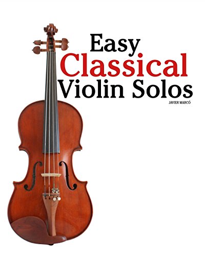 Classical Violin Solos Made Easy: Featuring Masterpieces by Bach, Mozart, Beethoven, Vivaldi and Other Great Composers