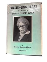 Challenging Years: The Memoirs of Harriot Stanton Blatch B000VC30Y0 Book Cover
