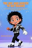 The Boy Who Danced to His Dreams: The inspiring story of the Michael Jackson for young readers
