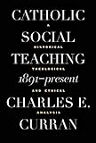 Catholic Social Teaching, 1891-Present: A Historical, Theological, and Ethical Analysis (Moral Traditions)