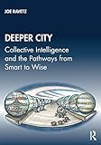 Deeper City: Collective Intelligence and the Pathways from Smart to Wise (English Edition)