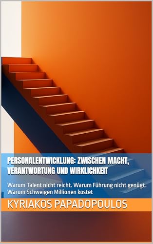 Personalentwicklung: Zwischen Macht, Verantwortung und Wirklichkeit: Warum Talent nicht reicht. Warum Führung nicht genügt. Warum Schweigen Millionen kostet (Businessbücher 1)