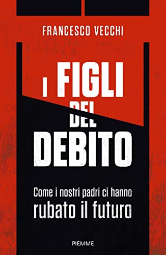 I Figli Del Debito Come I Nostri Padri Ci Hanno Rubato Il Futuro Ebook Vecchi Francesco Amazon It Kindle Store