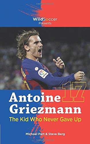 Antoine Griezmann the Kid Who Never Gave Up Antoine Griezmann the Kid Who Never Gave Up