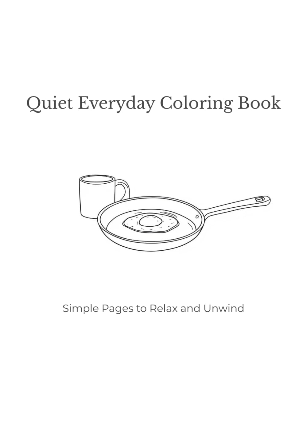 Quiet Everyday Coloring Book: Simple and Relaxing Coloring Pages for Adults | Cozy Daily Life Scenes to Reduce Stress and Unwind