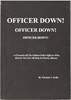 Officer down! Officer down! Officer down! A Chronicle of the Gallant Police Officers Who Died in the Line of Duty in Peoria, Illinois B0006R226M Book Cover