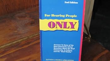 For Hearing People Only: Answers to the Most Commonly Asked Questions About the Deaf Community, Its Culture, and the "Deaf Reality"