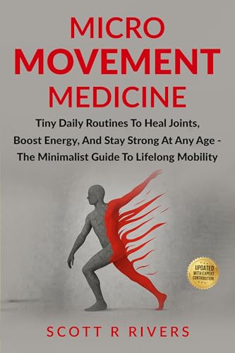 Micro-Movement Medicine: Tiny Daily Routines to Heal Joints, Boost Energy, and Stay Strong at Any Age - The Minimalist Guide to Lifelong Mobility (Micro Medicine Book Series)