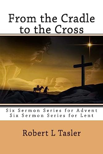 From the Cradle to the Cross: Series of Sermons for Use During Advent, Lent or other times during the Church Year