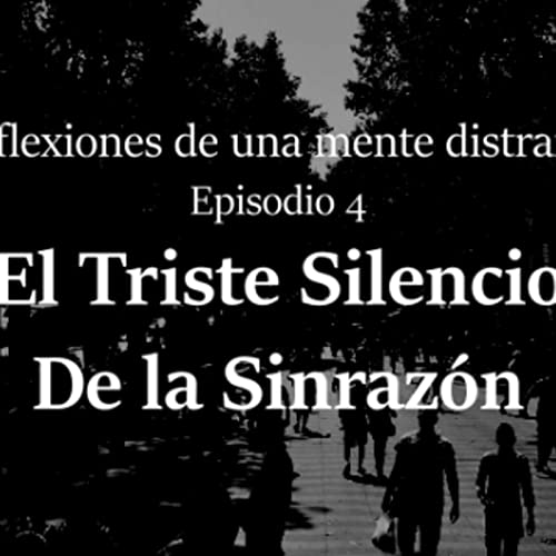 RDUMD Cap4: "EL TRISTE SILENCIO DE LA SINRAZ&Oacute;N"