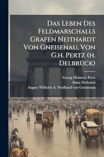 Das Leben Des Feldmarschalls Grafen Neithardt Von Gneisenau, Von G.h. Pertz (h. Delbrück)